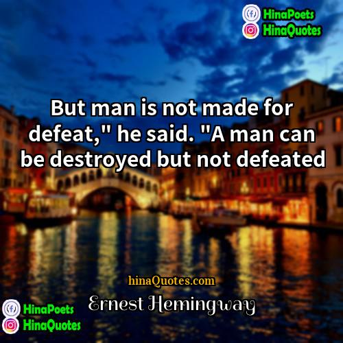 Ernest Hemingway Quotes | But man is not made for defeat,"